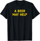 A Beer May Help - Funny Gag Gift T-Shirt - T-Shirt | Black
