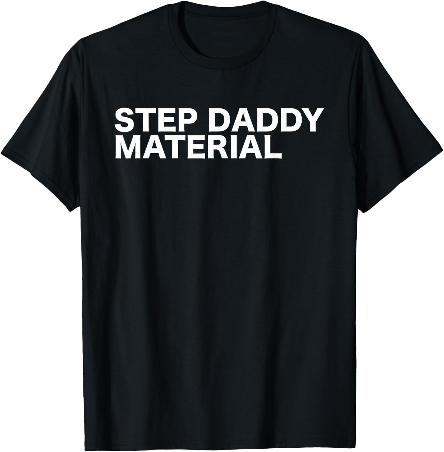 Step Daddy Material Funny Sarcastic Humorous Statement Quote T-Shirt - T-Shirt | Black