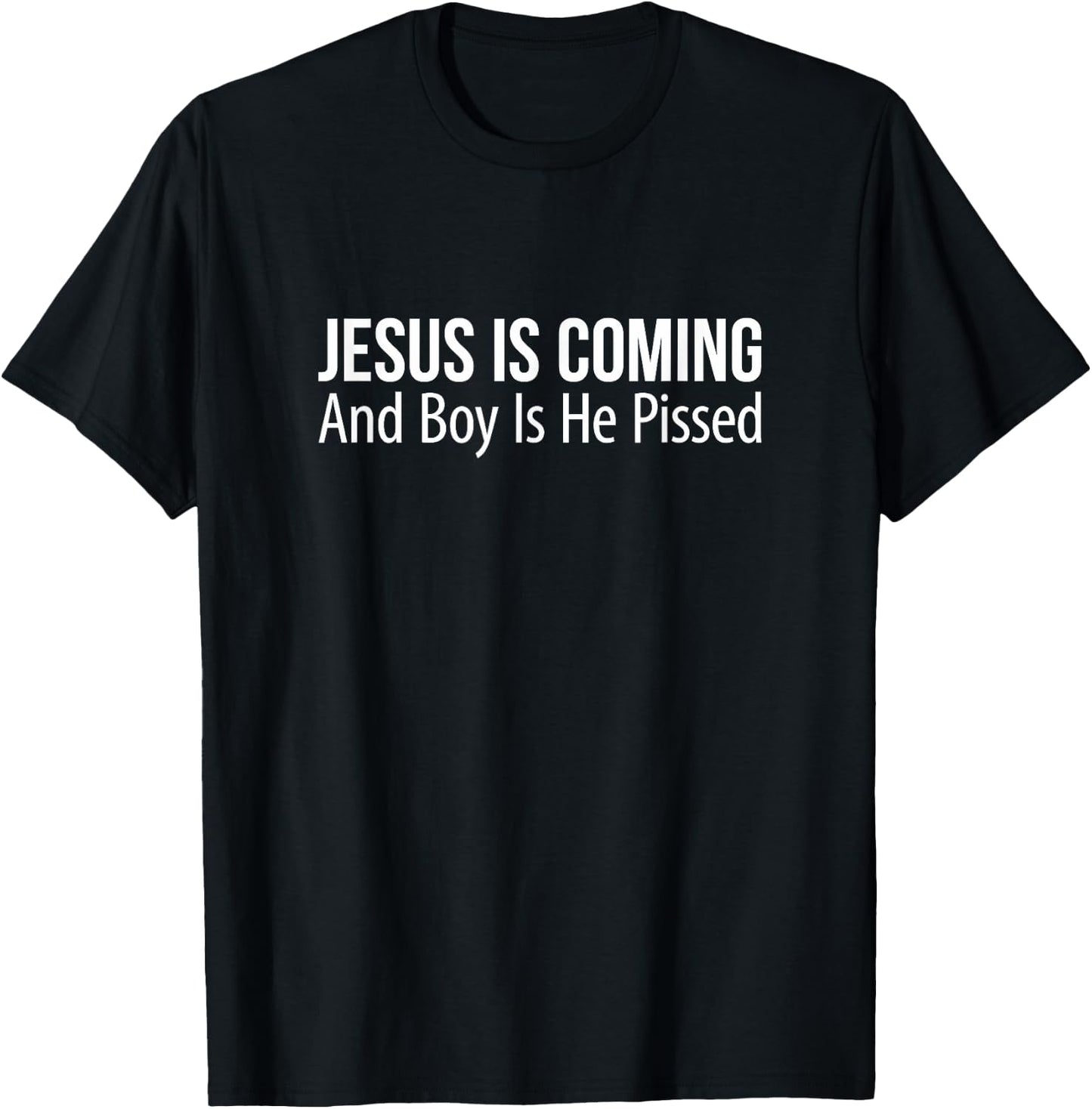 Jesus Is Coming And Boy Is He Pissed T-Shirt - T-Shirt | Black
