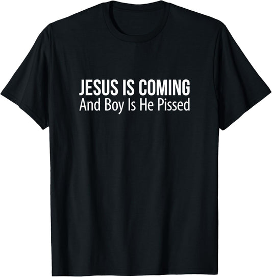 Jesus Is Coming And Boy Is He Pissed T-Shirt - T-Shirt | Black