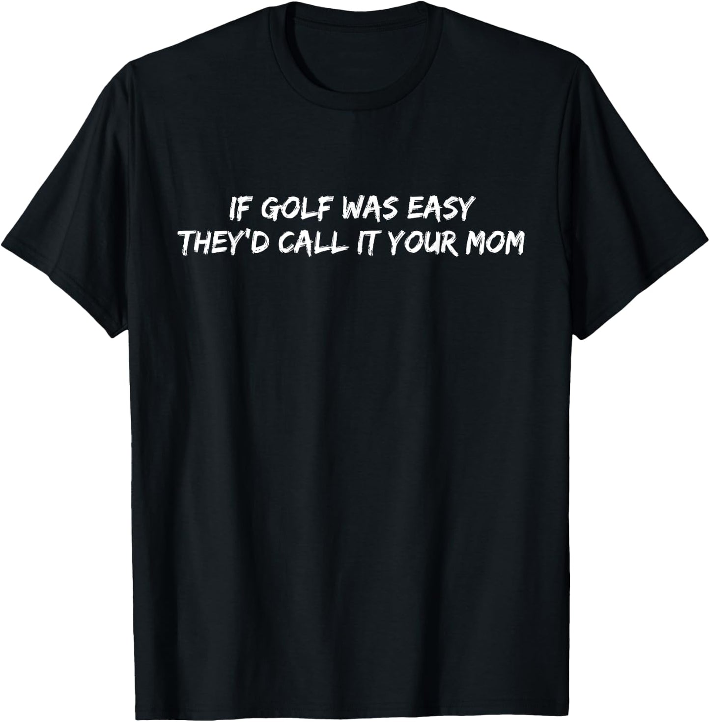 If Golf Was Easy They'd Call It Your Mom T-Shirt - T-Shirt | Black
