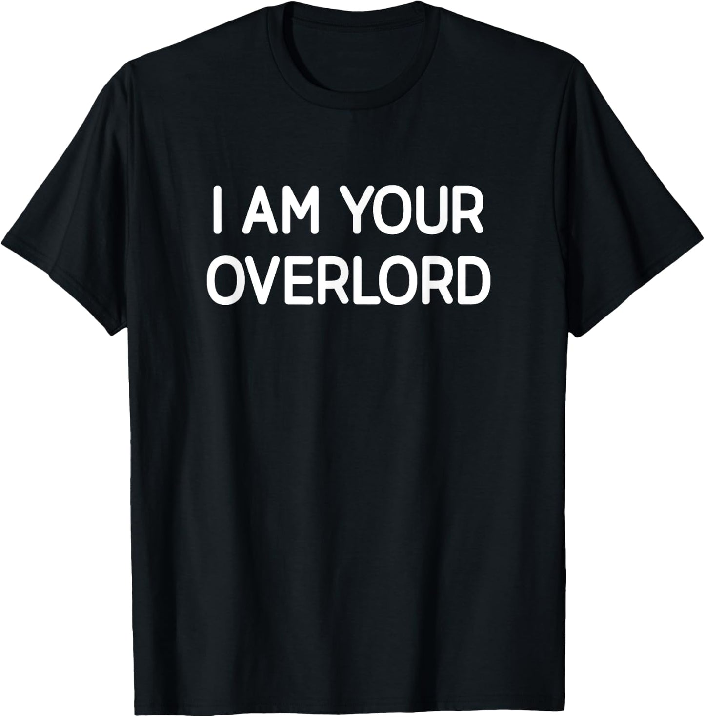 I Am Your Overlord, Funny, Jokes, Sarcastic T-Shirt - T-Shirt | Black