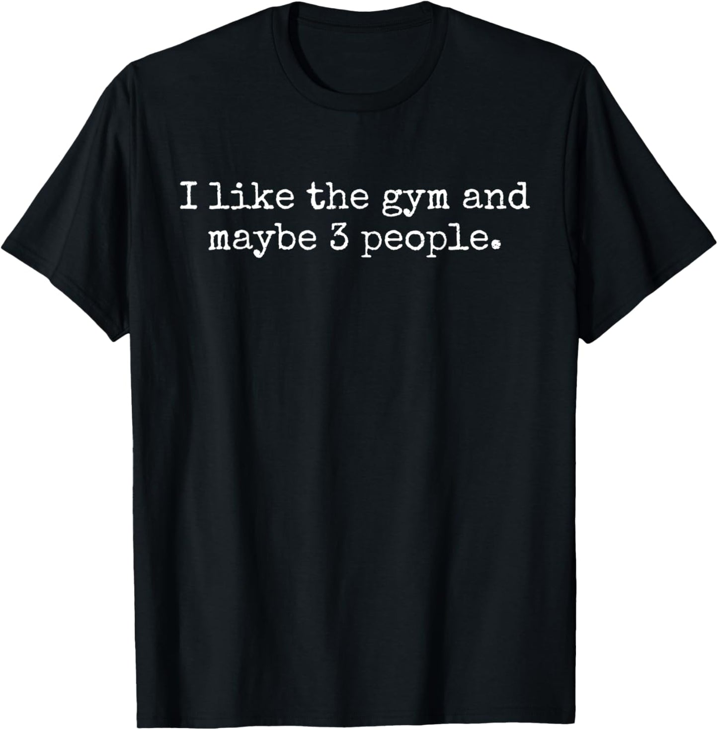I Like The Gym and Maybe 3 People - Funny Introvert Humor T-Shirt - T-Shirt | Black