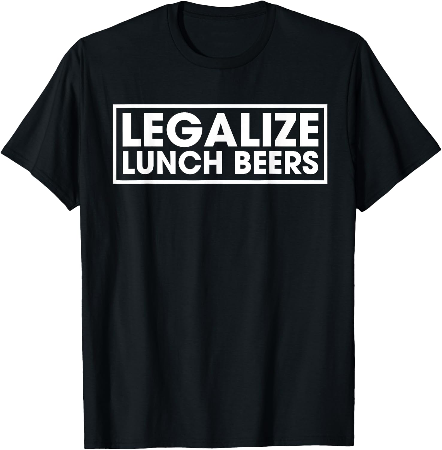 Legalize Lunch Beers Funny Day Drinking Quote Get Drunk T-Shirt - T-Shirt | Black