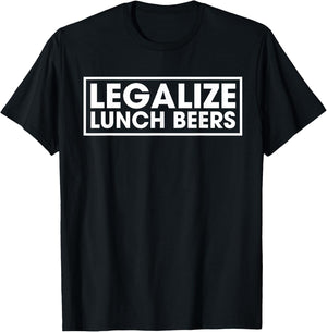Legalize Lunch Beers Funny Day Drinking Quote Get Drunk T-Shirt - T-Shirt | Black