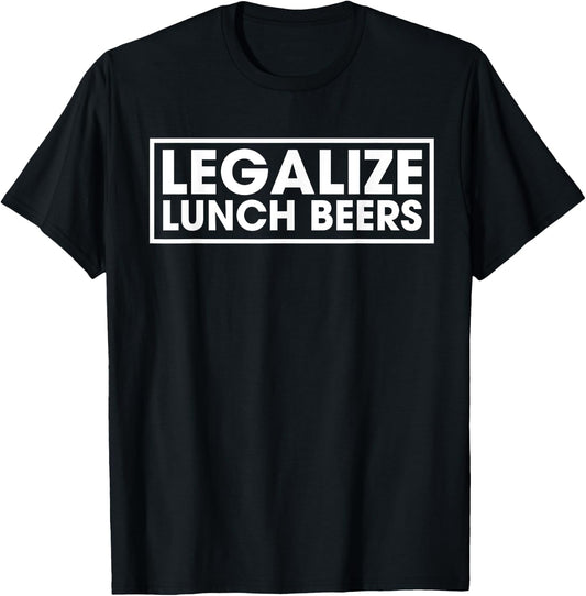Legalize Lunch Beers Funny Day Drinking Quote Get Drunk T-Shirt - T-Shirt | Black