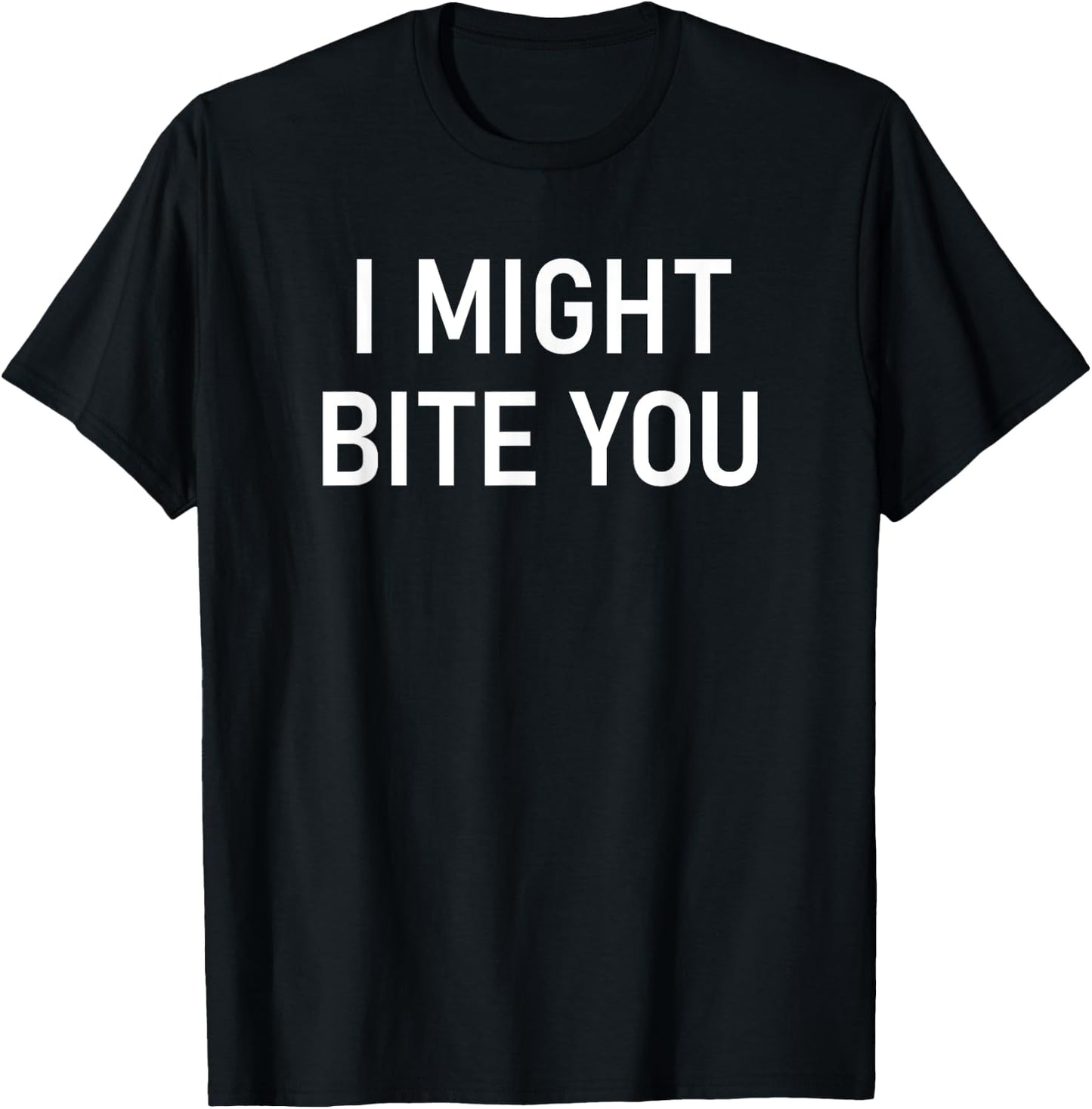 I Might Bite You, Funny, Jokes, Sarcastic T-Shirt - T-Shirt | Black