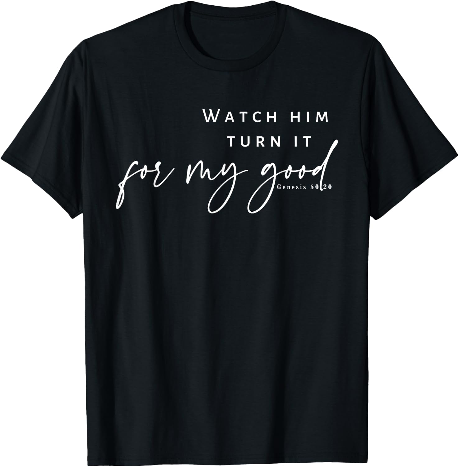 Watch Him Turn It For My Good, Christian Quote, Bible T-Shirt - T-Shirt | Black