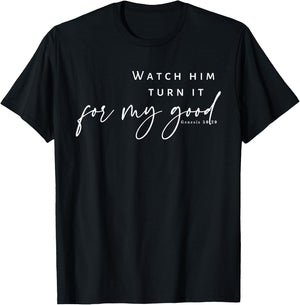 Watch Him Turn It For My Good, Christian Quote, Bible T-Shirt - T-Shirt | Black