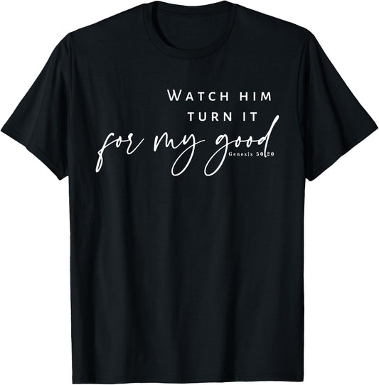Watch Him Turn It For My Good, Christian Quote, Bible T-Shirt - T-Shirt | Black