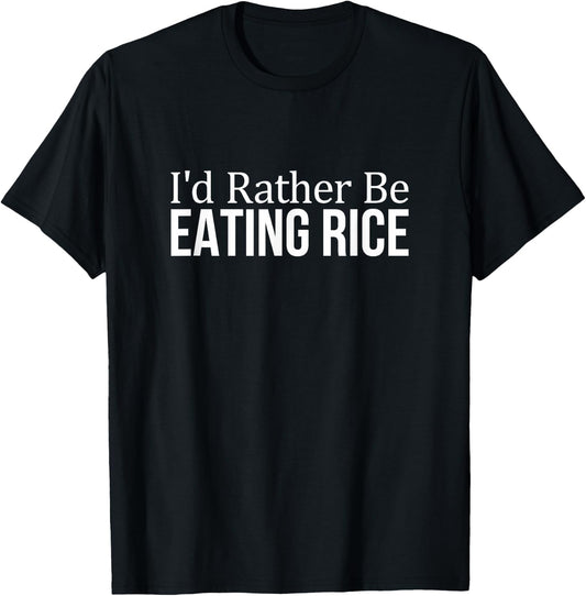 I'd Rather Be Eating Rice T-Shirt - T-Shirt | Black