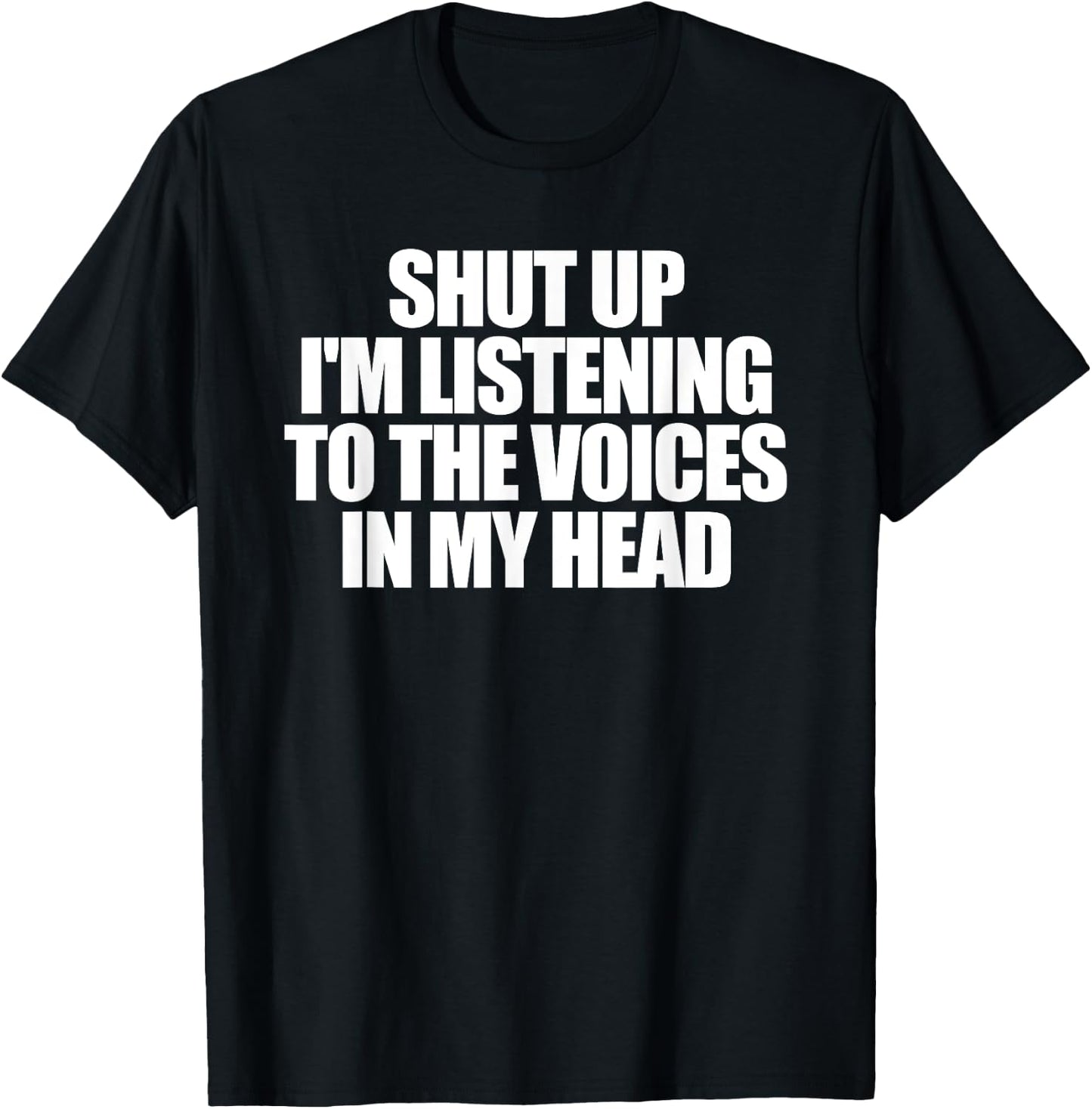 Shut Up I'm Listening To The Voices In My Head T-Shirt - T-Shirt | Black