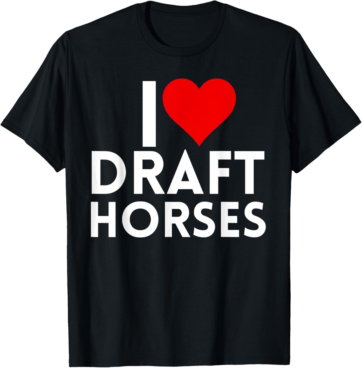 Draft Horse Farmer Farming - I Love Draft Horses T-Shirt - T-Shirt | Black