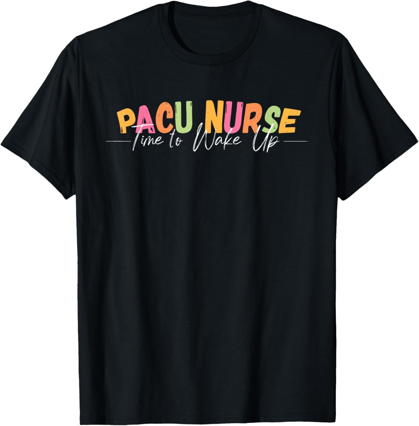 PACU Nurse Time To Wake Up RN Post Anesthesia Care Unit T-Shirt - T-Shirt | Black