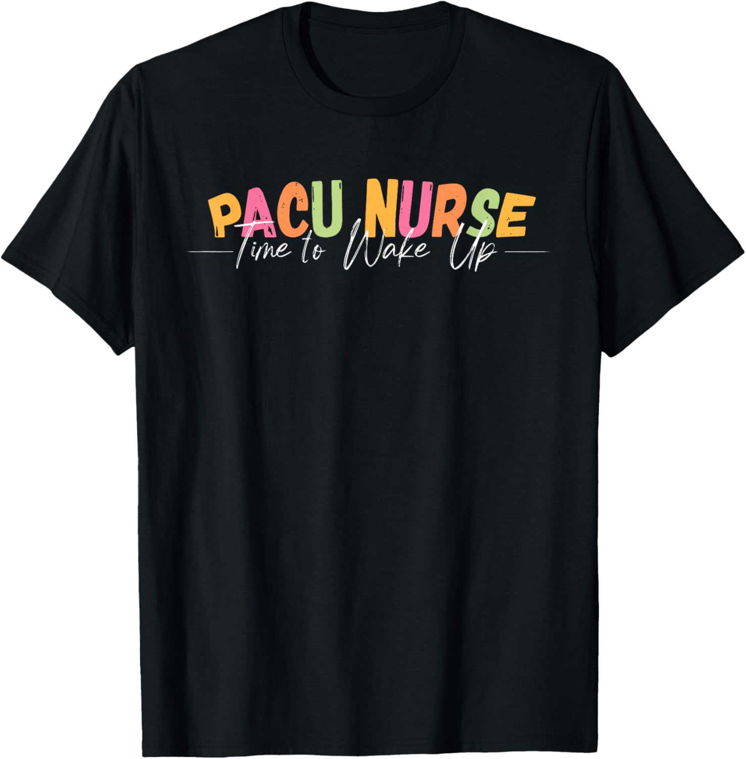 PACU Nurse Time To Wake Up RN Post Anesthesia Care Unit T-Shirt - T-Shirt | Black