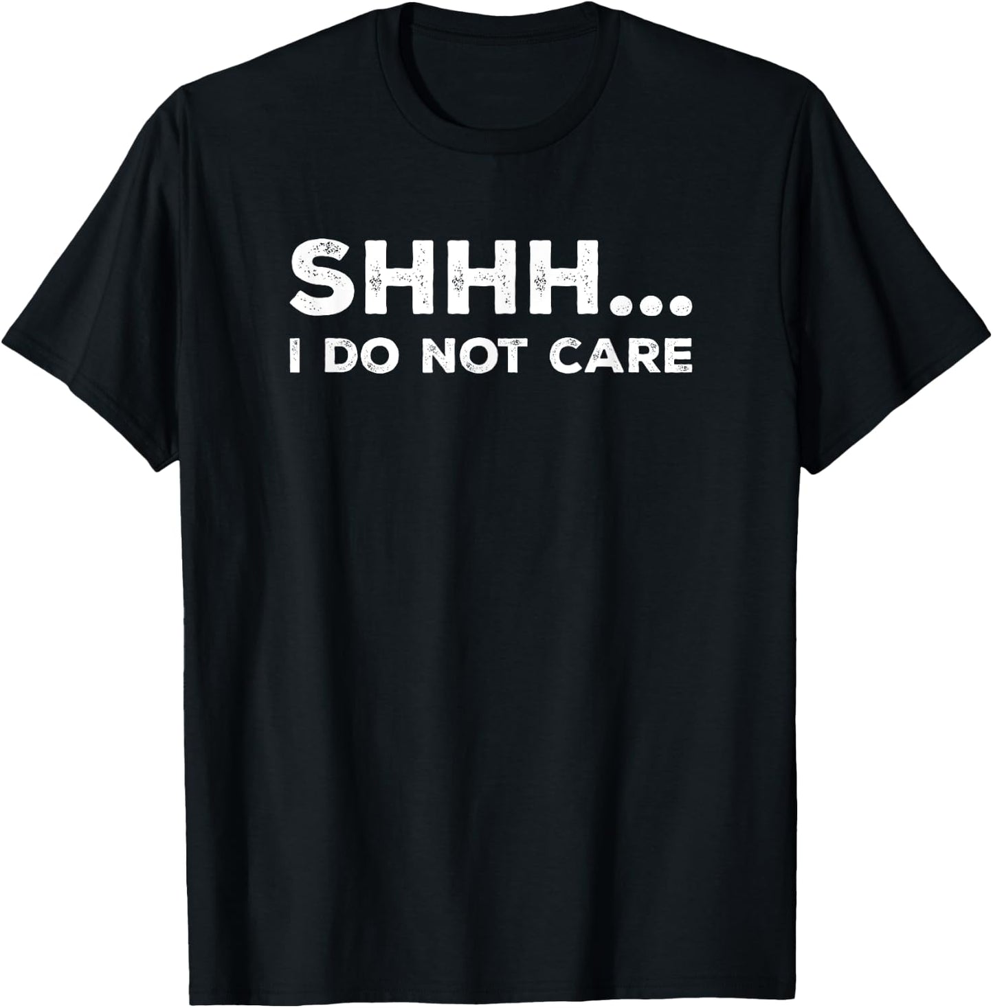 SHHH I DO NOT CARE Funny Humorous Sarcastic Rude Saying T-Shirt - T-Shirt | Black