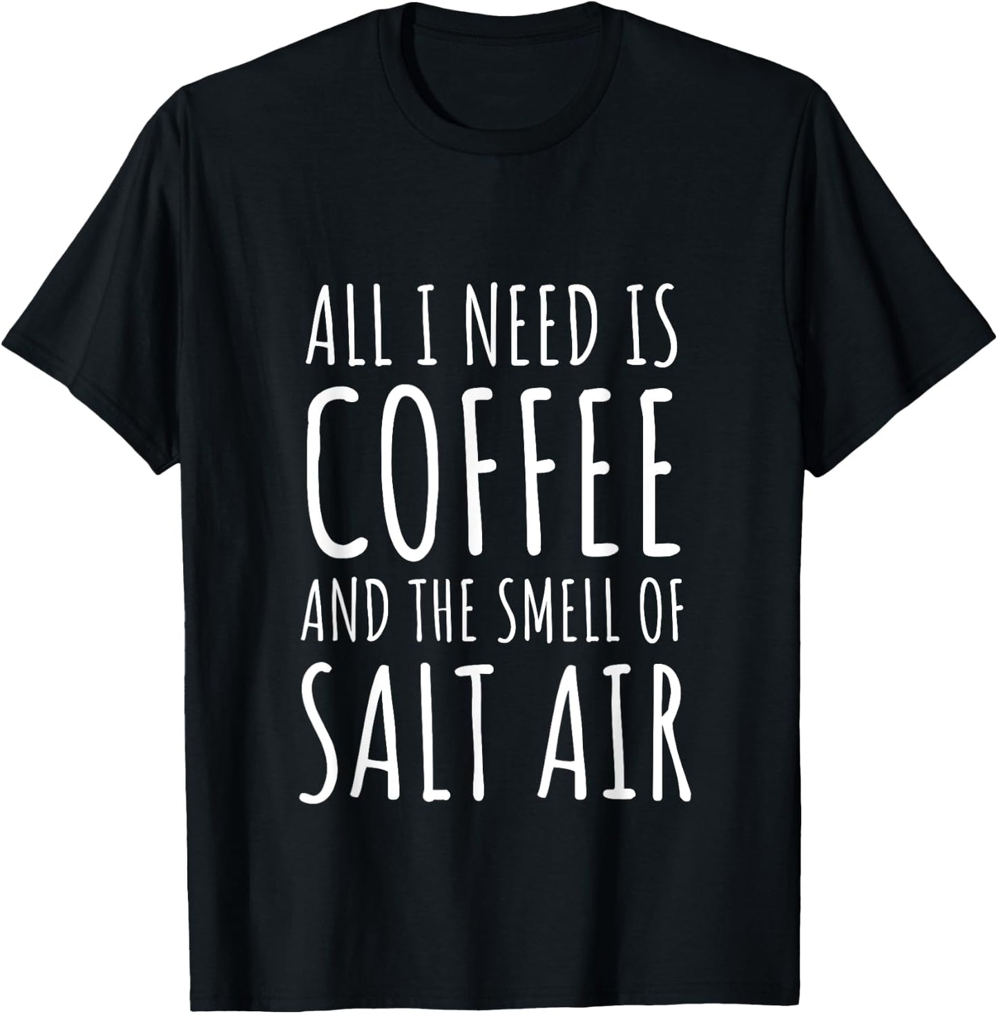 Coffee Lover All I Need Is Coffee and The Smell of Salt Air T-Shirt - T-Shirt | Black
