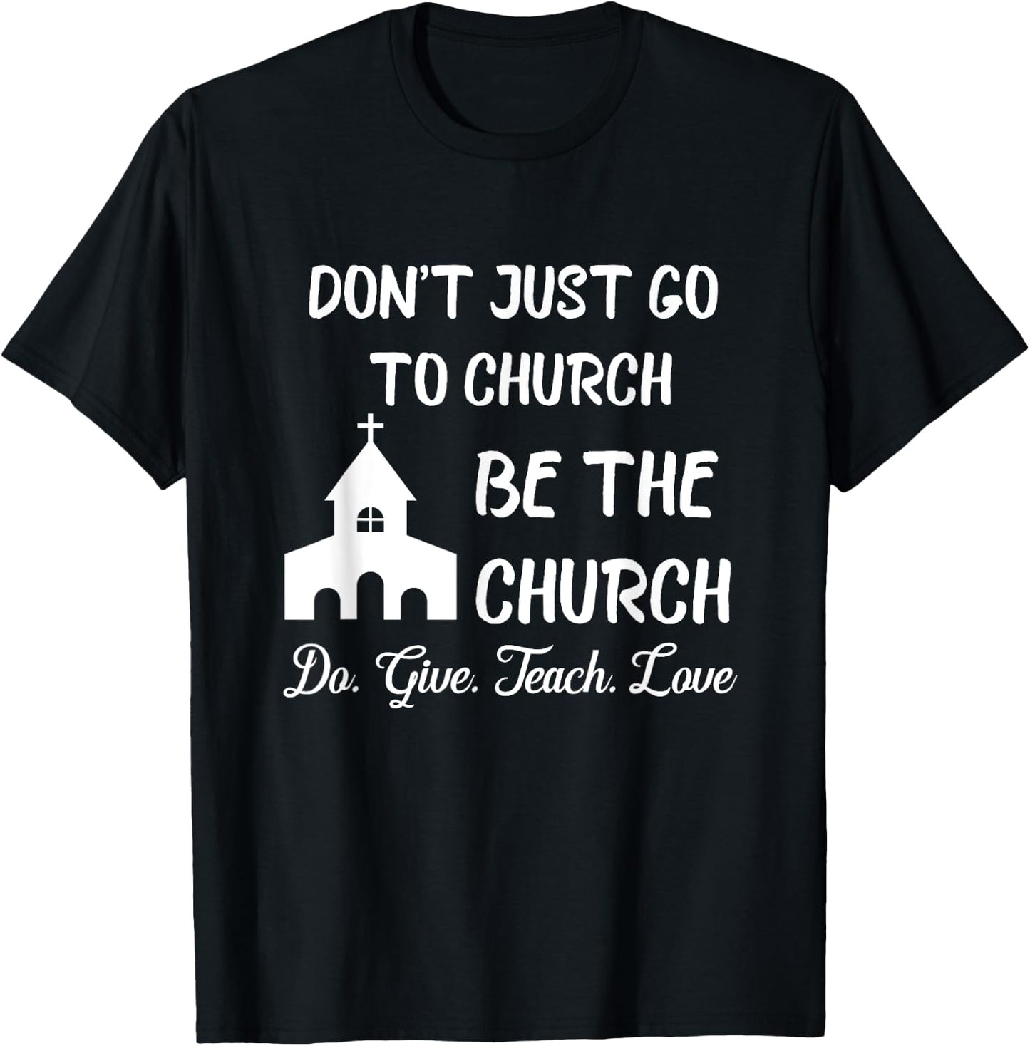 Don't Just Go To Church Be The Church Do Give Teach Love T-Shirt - T-Shirt | Black