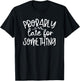 Humor I'm Probably Late For Something Funny T-Shirt - T-Shirt | Black