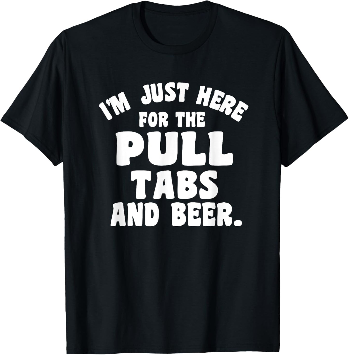 I'm Just Here For The Pull Tabs And Beer T-Shirt - T-Shirt | Black