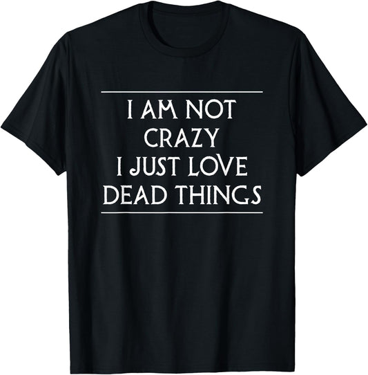 I Am Not Crazy I Just Love Dead Things Taxidermie T-Shirt - T-Shirt | Black