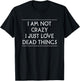 I Am Not Crazy I Just Love Dead Things Taxidermie T-Shirt - T-Shirt | Black