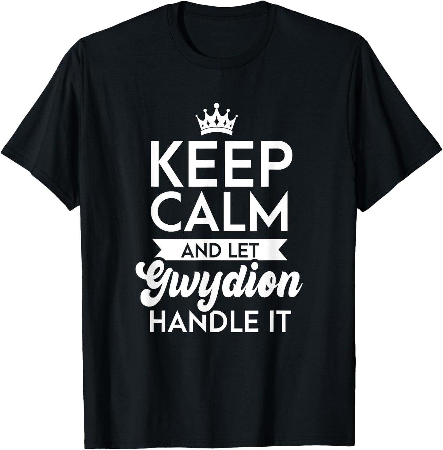 Keep Calm And Let Gwydion Handle It Name Gwydion T-Shirt - T-Shirt | Black