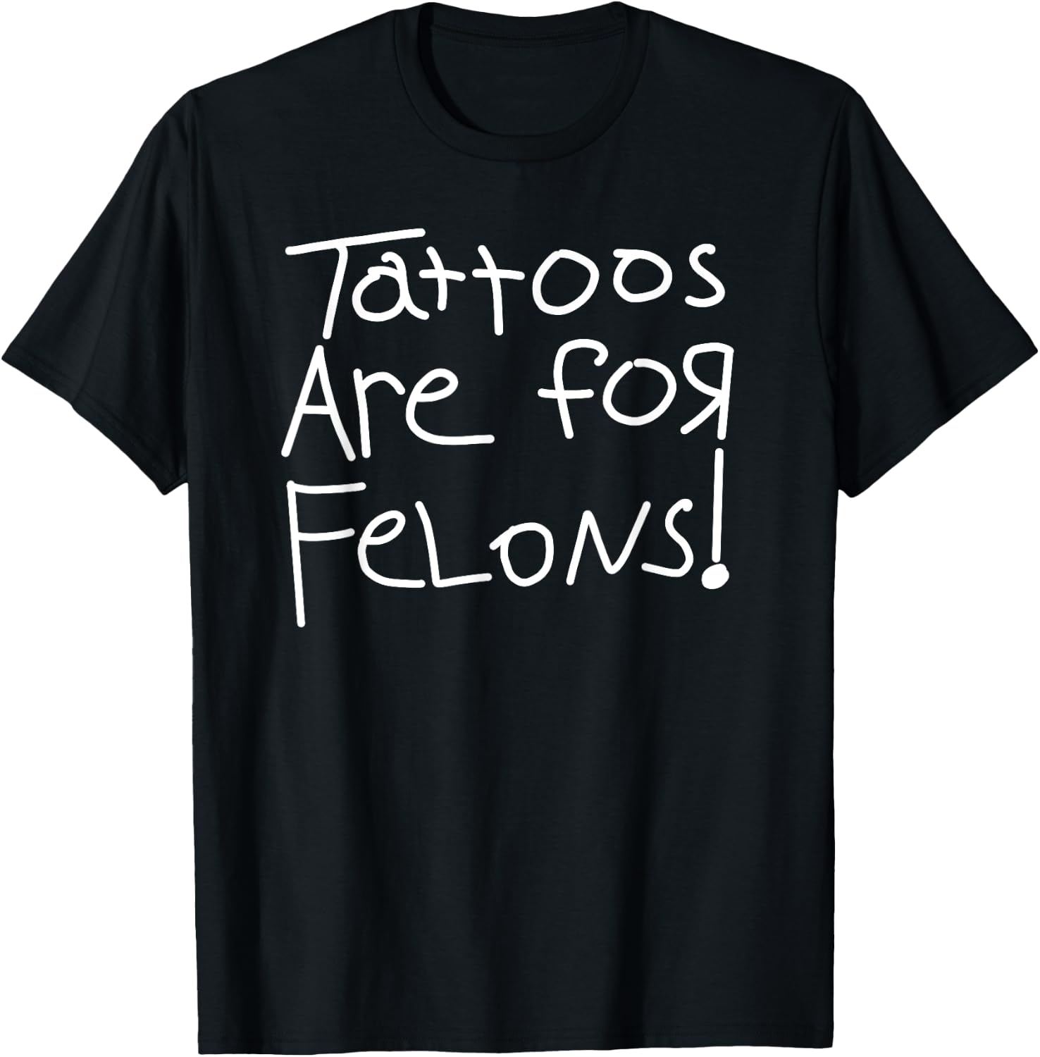 Tattoos Are For Felons! T-Shirt - T-Shirt | Black