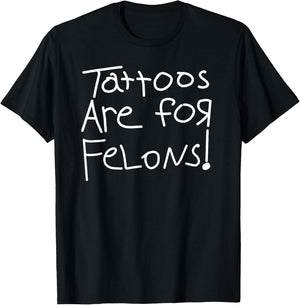 Tattoos Are For Felons! T-Shirt - T-Shirt | Black