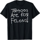 Tattoos Are For Felons! T-Shirt - T-Shirt | Black