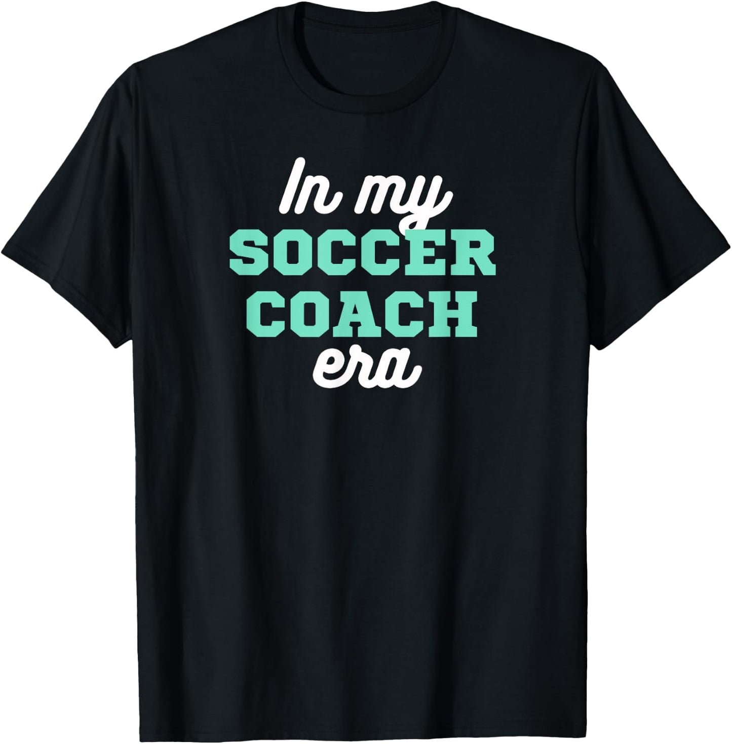 In My Soccer Coach Era, Team Present For Soccer Coaches T-Shirt - T-Shirt | Black