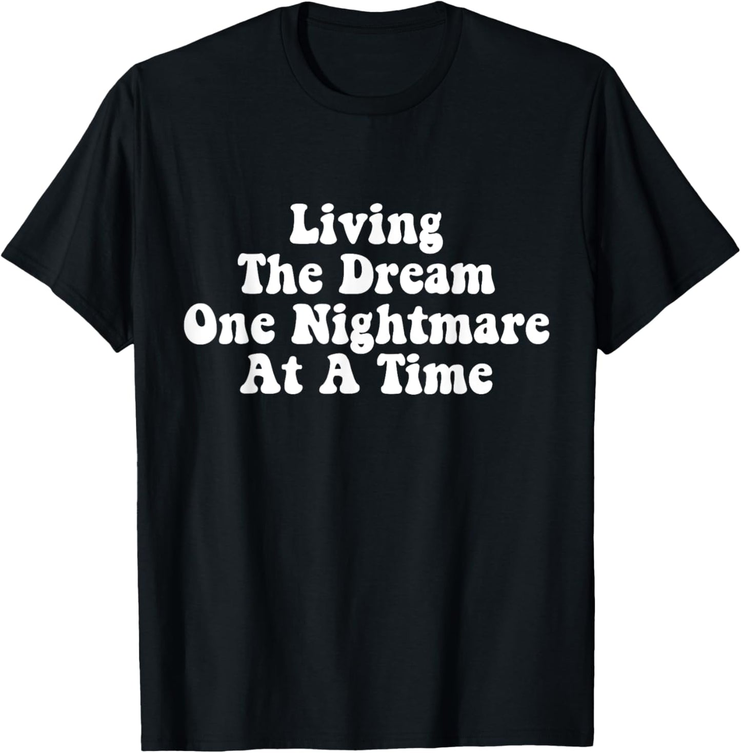 Living The Dream One Nightmare At A Time Funny Saying T-Shirt - T-Shirt | Black