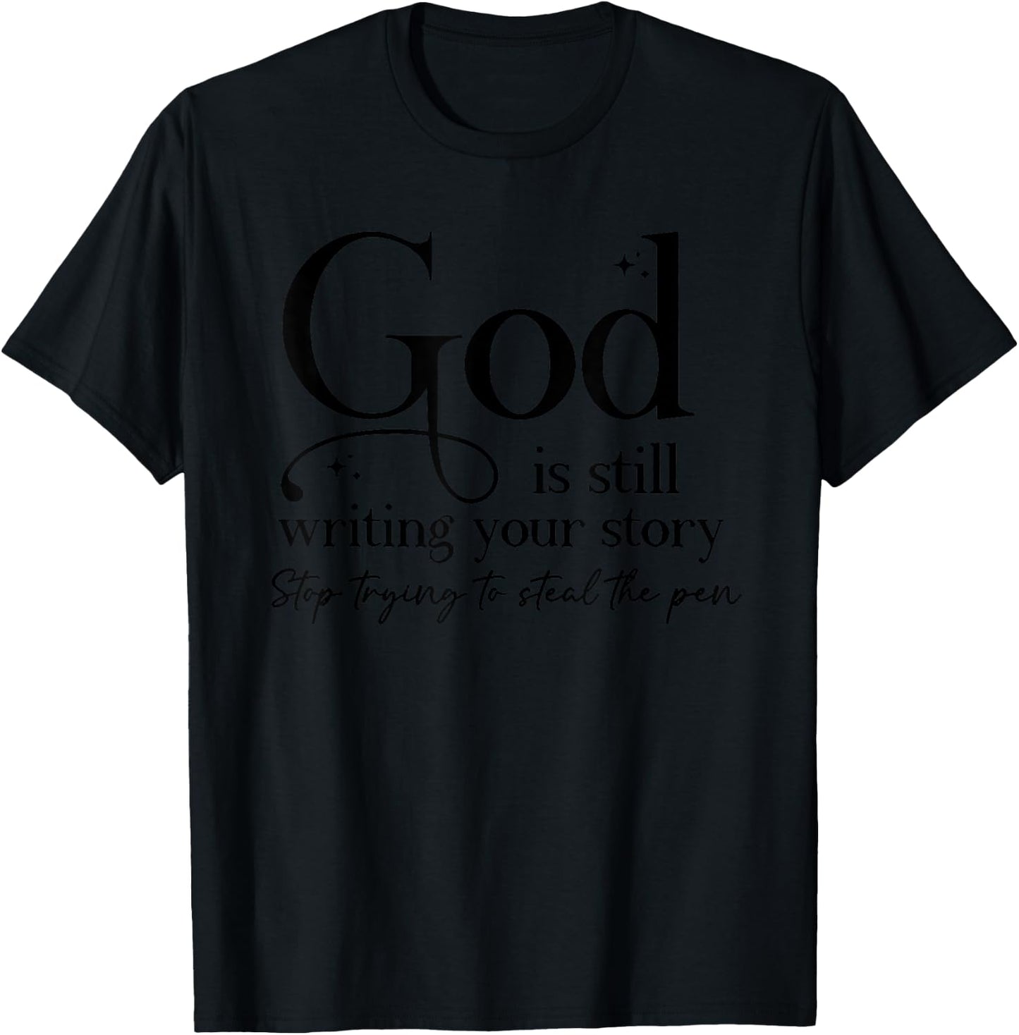God Is Still Writing Your Story Stop Trying To Steal The Pen T-Shirt - T-Shirt | Black