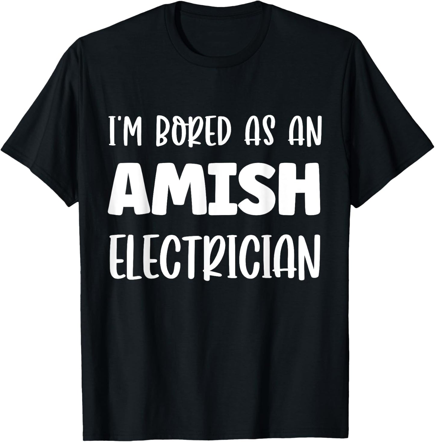 I'm Bored As An Amish Electrician Amish T-Shirt - T-Shirt | Black
