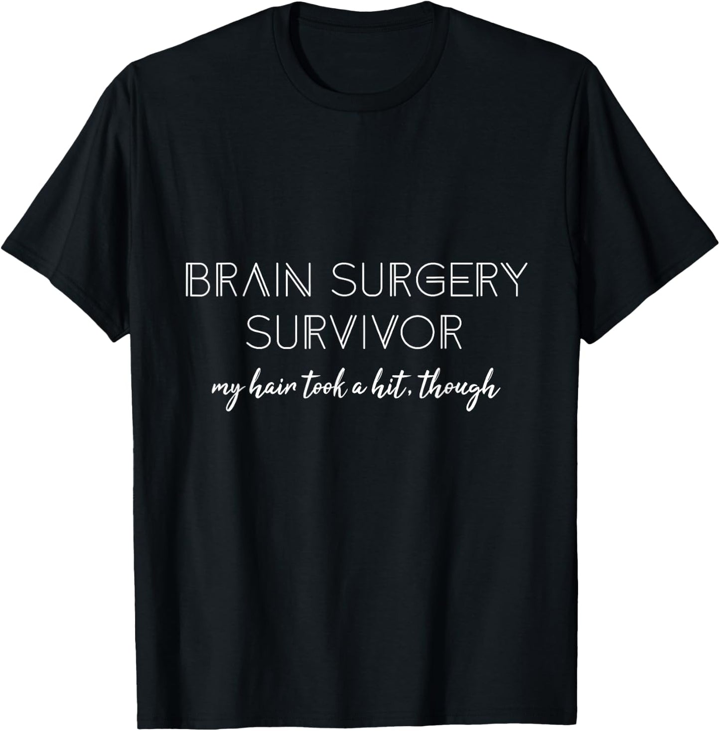 Brain Surgery survivor My Hair took hit though Men Women T-Shirt - T-Shirt | Black