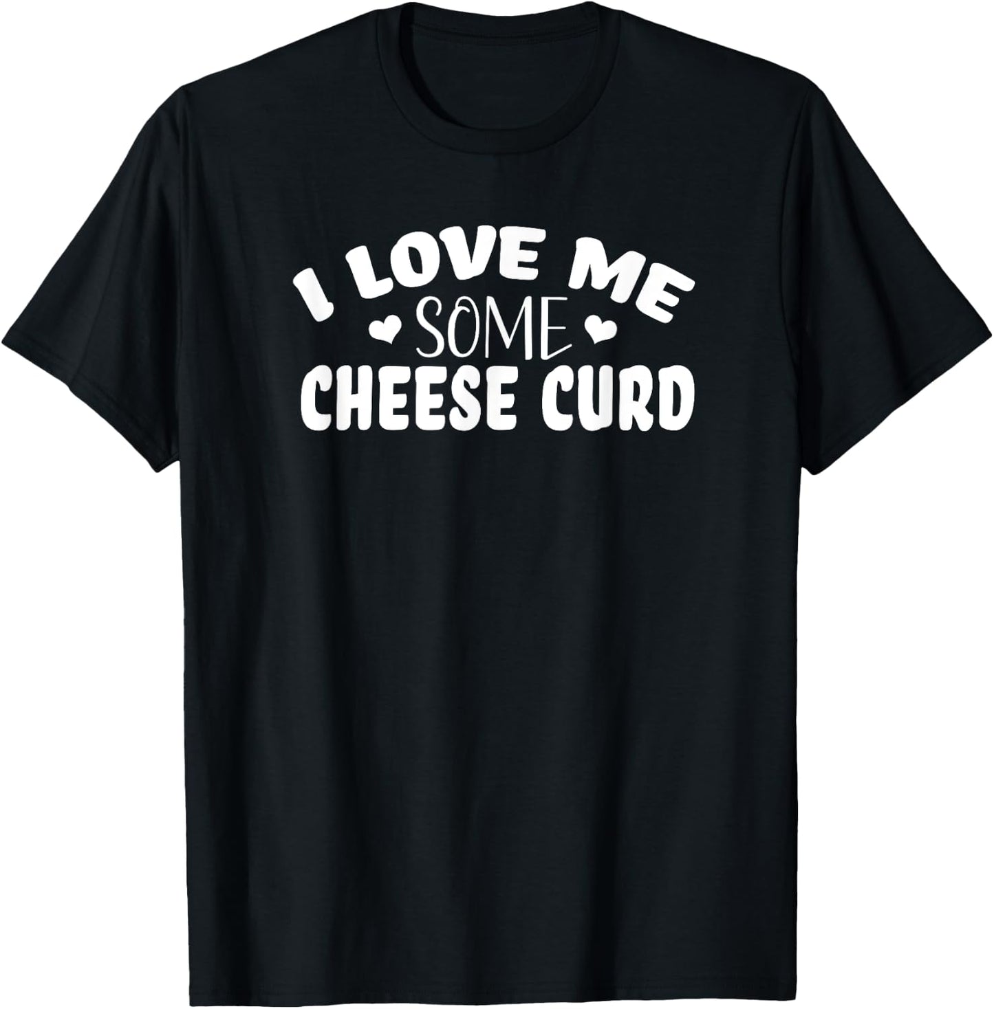 I Love Me Some Cheese Curd T-Shirt - T-Shirt | Black