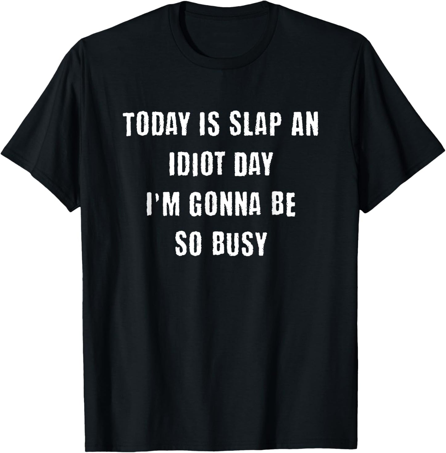 Today Is Slap An Idiot Day I'm Gonna Be So Busy Funny T-Shirt - T-Shirt | Black