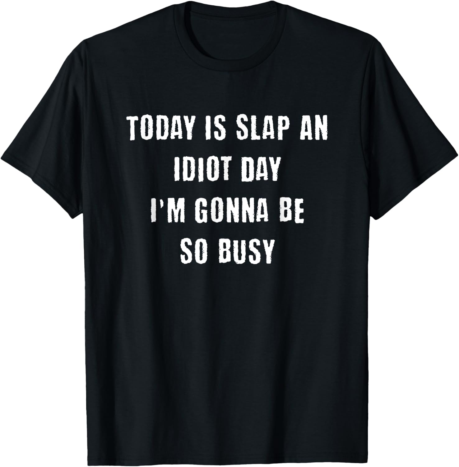 Today Is Slap An Idiot Day I'm Gonna Be So Busy Funny T-Shirt - T-Shirt | Black
