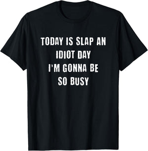 Today Is Slap An Idiot Day I'm Gonna Be So Busy Funny T-Shirt - T-Shirt | Black