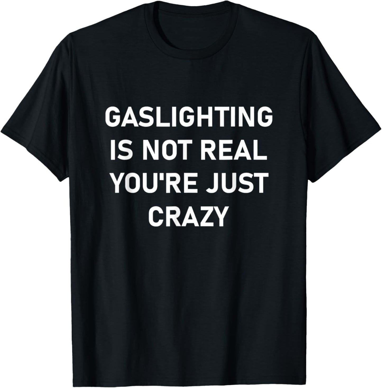 Gaslighting is Not Real You're just Crazy T-Shirt - T-Shirt | Black