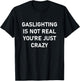 Gaslighting is Not Real You're just Crazy T-Shirt - T-Shirt | Black