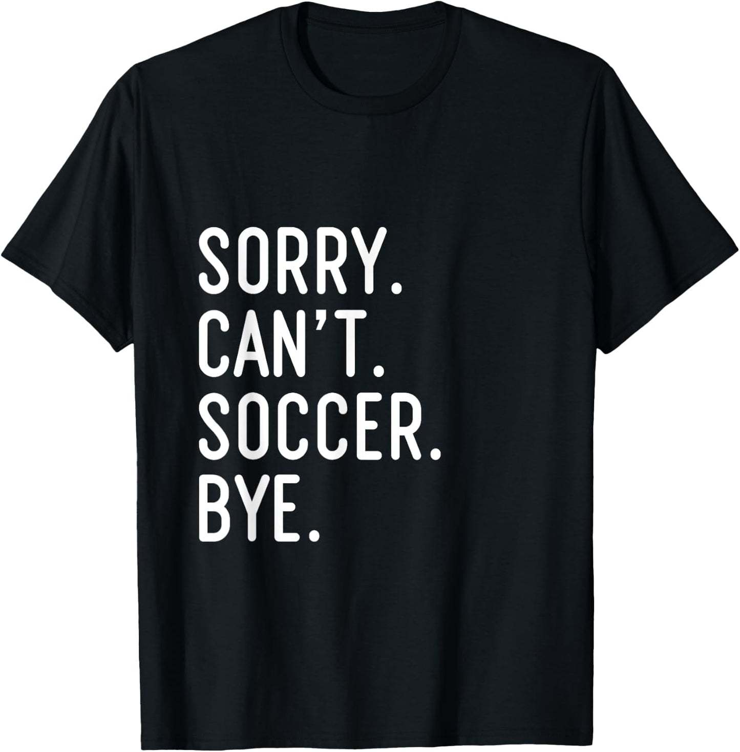 Sorry Can't Soccer Bye Funny Soccer Player T-Shirt - T-Shirt | Black