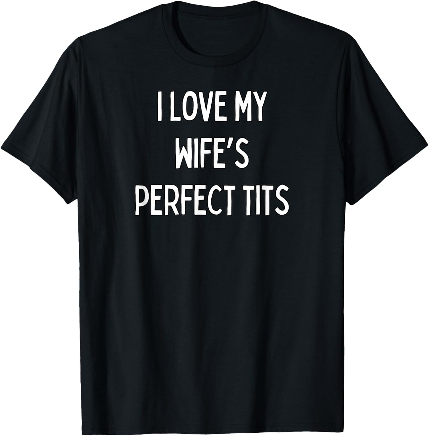 I love my wife's perfect tits T-Shirt - T-Shirt | Black