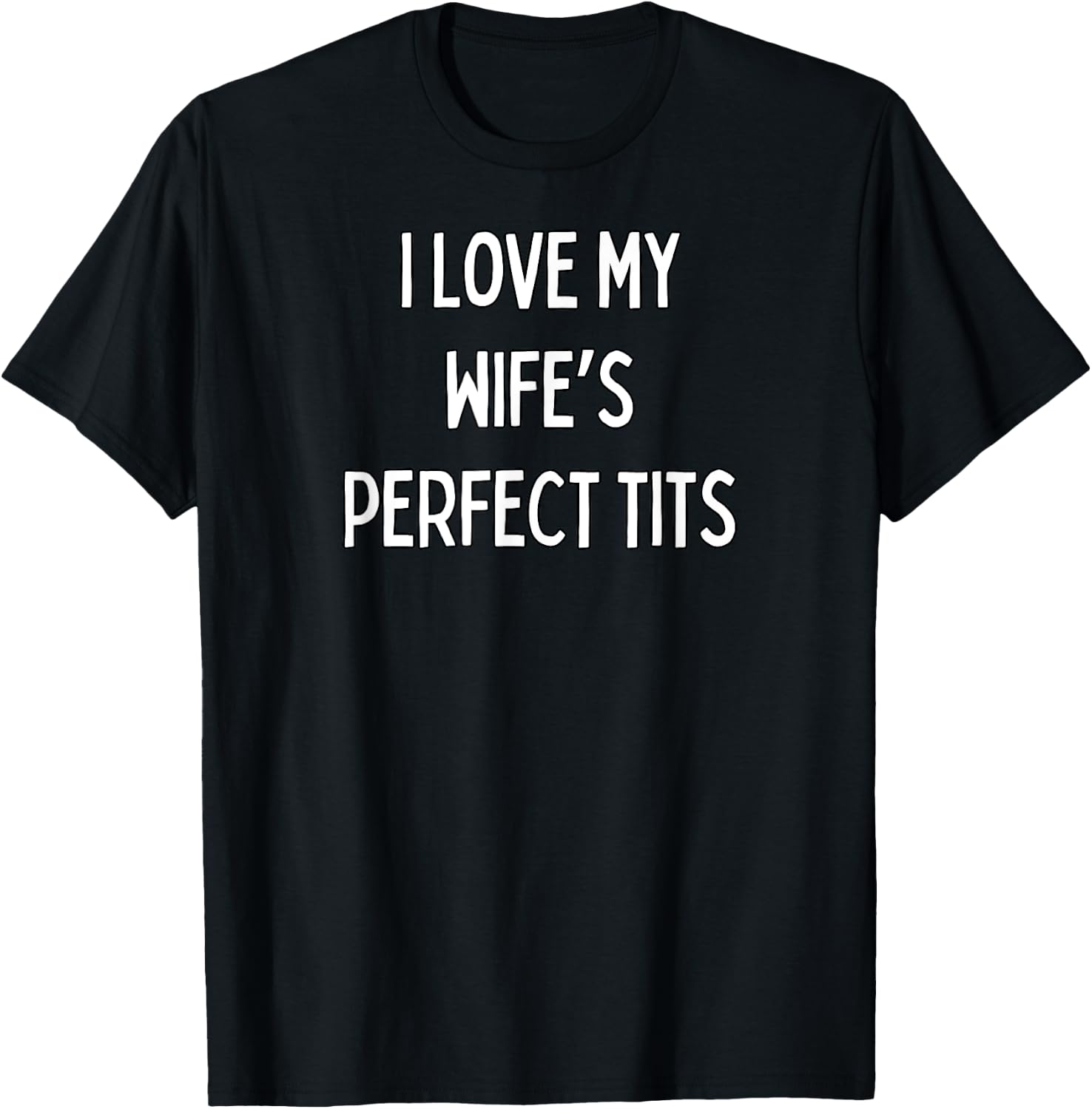 I love my wife's perfect tits T-Shirt - T-Shirt | Black
