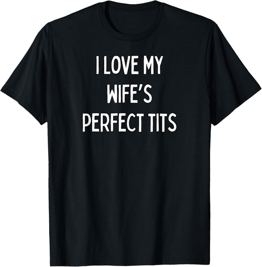 I love my wife's perfect tits T-Shirt - T-Shirt | Black