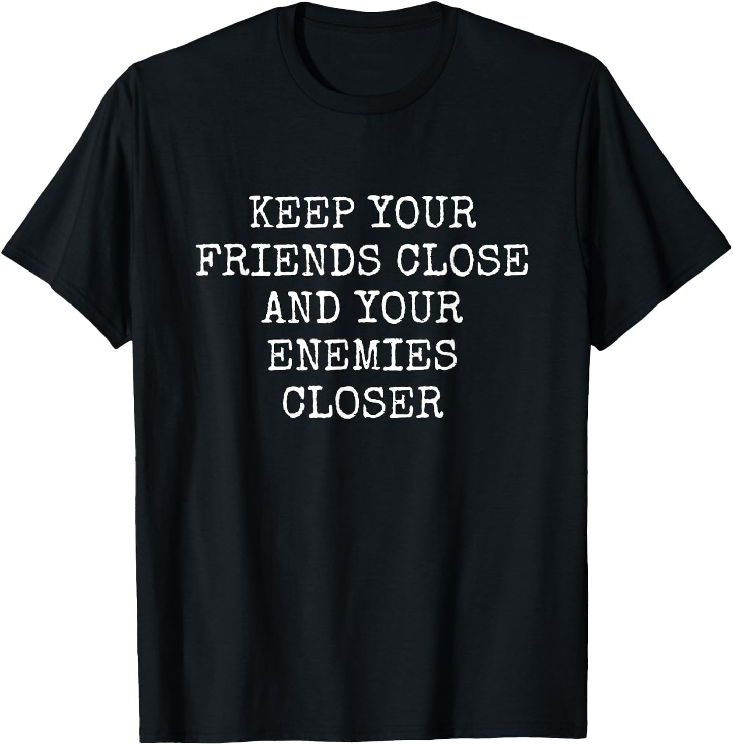 Keep Your Friends Close and Your Enemies Closer T-Shirt - T-Shirt | Black