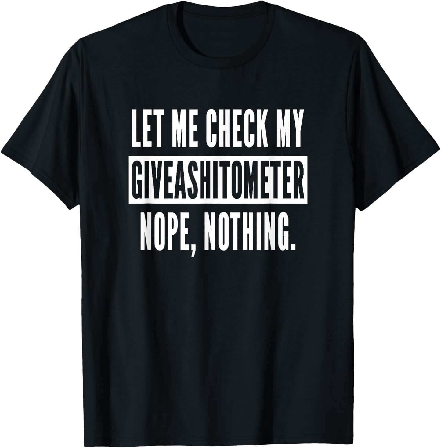 Let Me Check My Giveashitometer Nope Nothing Funny Sarcastic T-Shirt - T-Shirt | Black