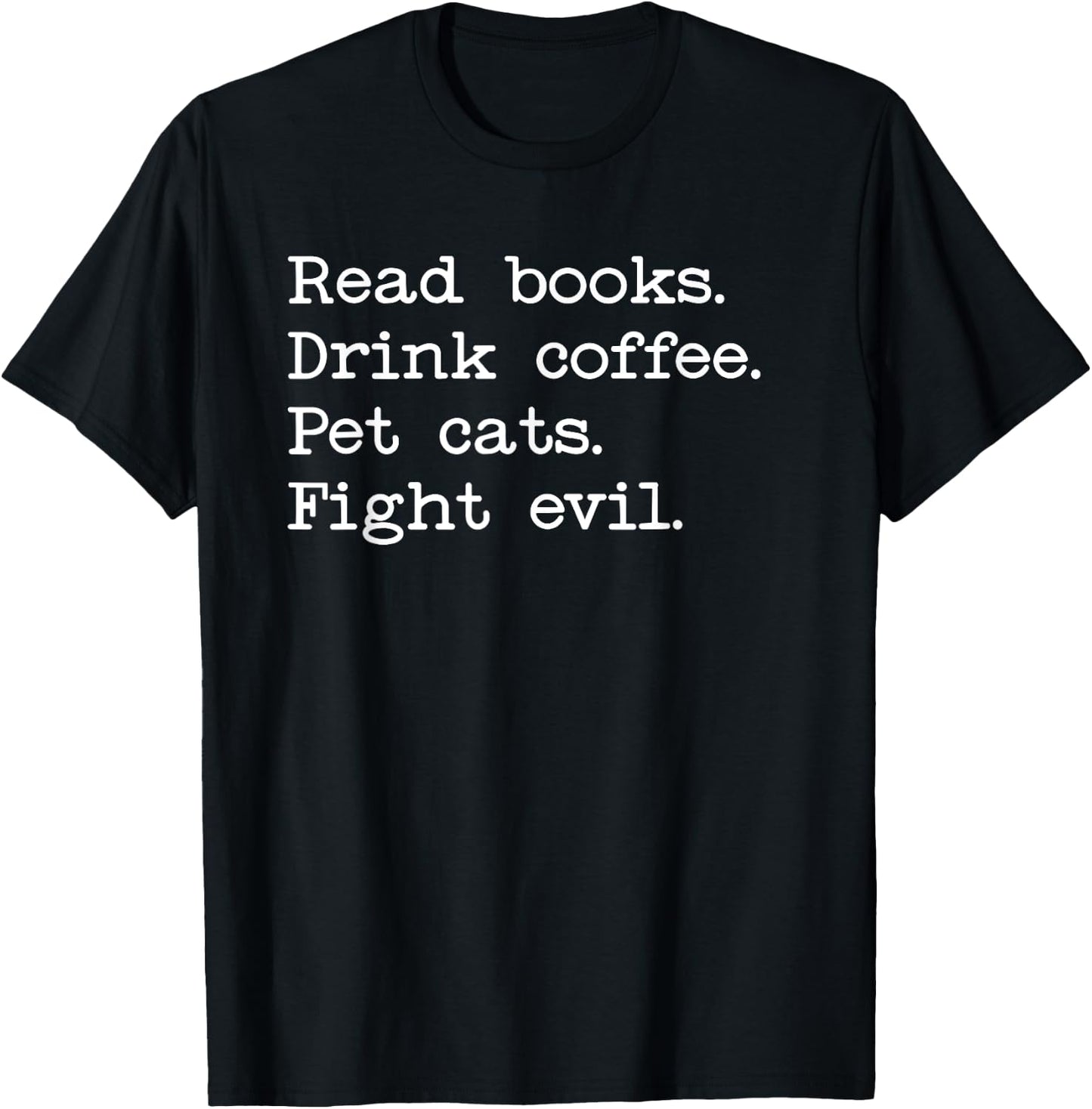 Coffee Cats & Books Shirt,Read Books Drink Coffee Fight Evil T-Shirt - T-Shirt | Black