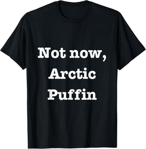 Elf Movie Christmas Merch - Not Now, Arctic Puffin T-Shirt - T-Shirt | Black
