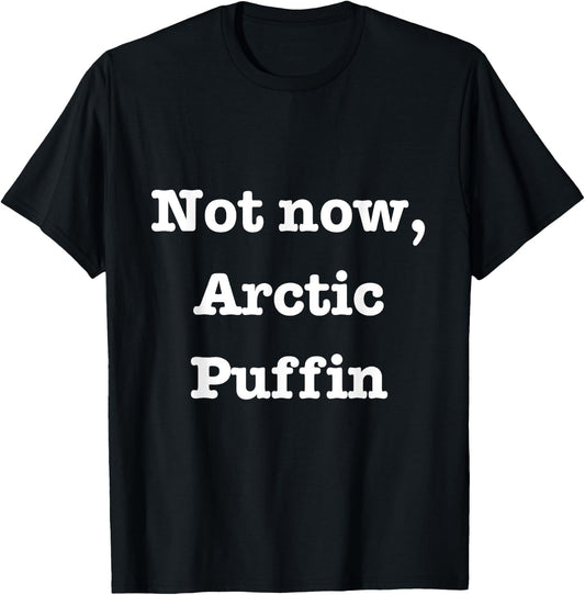 Elf Movie Christmas Merch - Not Now, Arctic Puffin T-Shirt - T-Shirt | Black